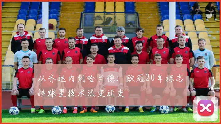 从齐达内到哈兰德：欧冠20年标志性球星技术流变迁史
