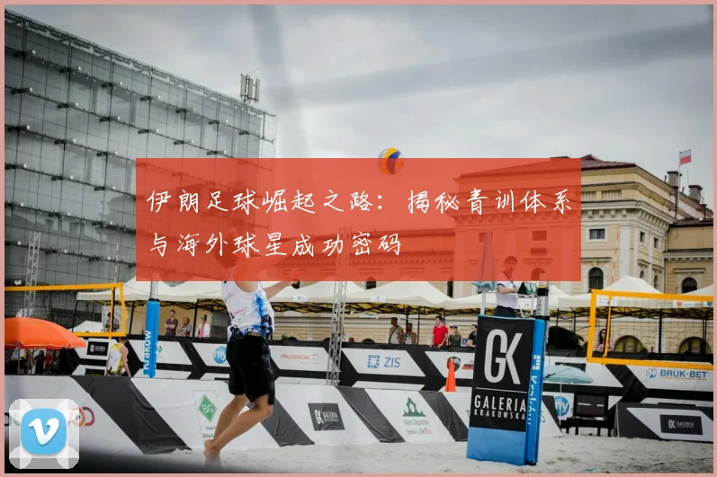 伊朗足球崛起之路:揭秘青训体系与海外球星成功密码